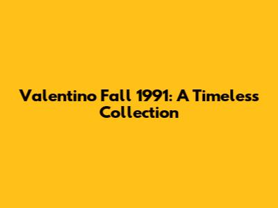 Valentino Fall 1991: A Timeless Collection