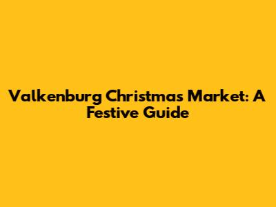 Valkenburg Christmas Market: A Festive Guide