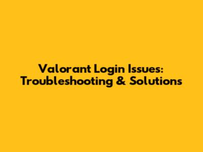 Valorant Login Issues: Troubleshooting & Solutions