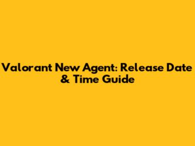 Valorant New Agent: Release Date & Time Guide