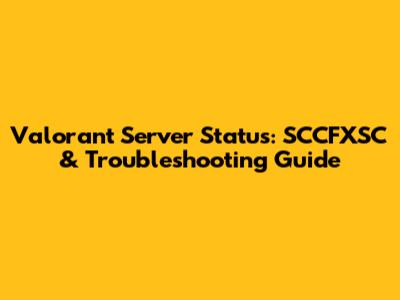 Valorant Server Status: SCCFXSC & Troubleshooting Guide