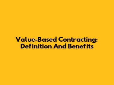 Value-Based Contracting: Definition And Benefits