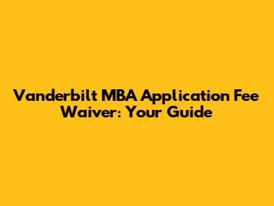 Vanderbilt MBA Application Fee Waiver: Your Guide