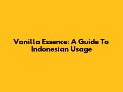 Vanilla Essence: A Guide To Indonesian Usage