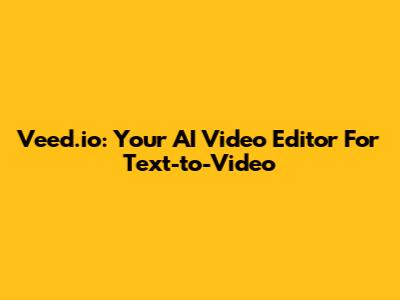 Veed.io: Your AI Video Editor For Text-to-Video