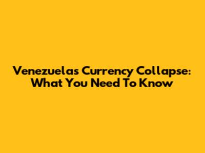 Venezuela's Currency Collapse: What You Need To Know