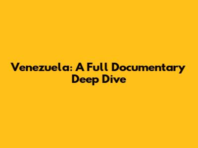 Venezuela: A Full Documentary Deep Dive