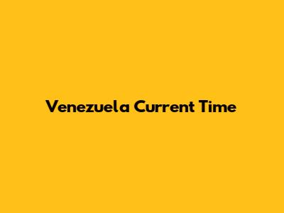 Venezuela Current Time
