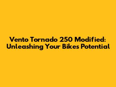 Vento Tornado 250 Modified: Unleashing Your Bike's Potential