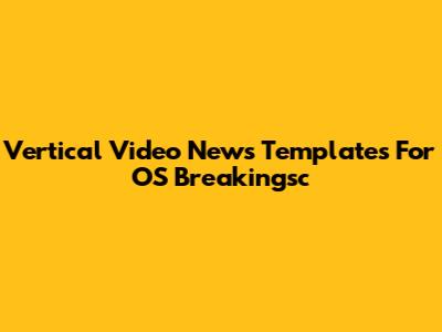 Vertical Video News Templates For OS Breakingsc