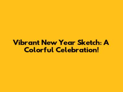 Vibrant New Year Sketch: A Colorful Celebration!
