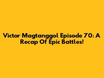 Victor Magtanggol Episode 70: A Recap Of Epic Battles!