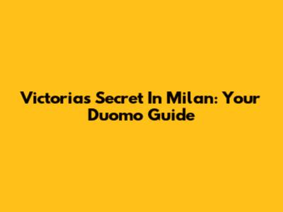 Victoria's Secret In Milan: Your Duomo Guide