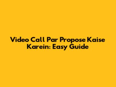 Video Call Par Propose Kaise Karein: Easy Guide