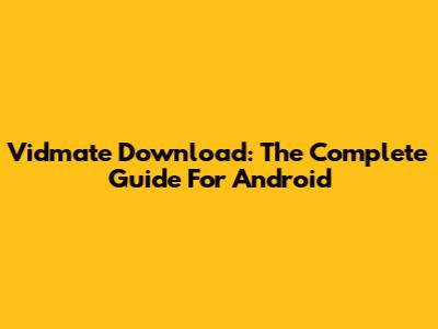 Vidmate Download: The Complete Guide For Android
