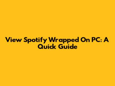 View Spotify Wrapped On PC: A Quick Guide