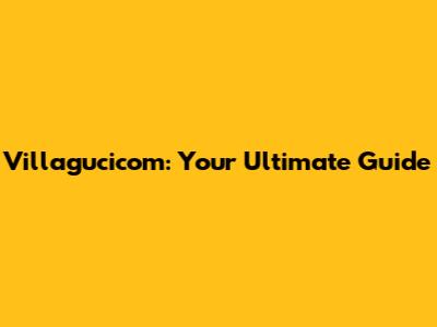 Villagucicom: Your Ultimate Guide