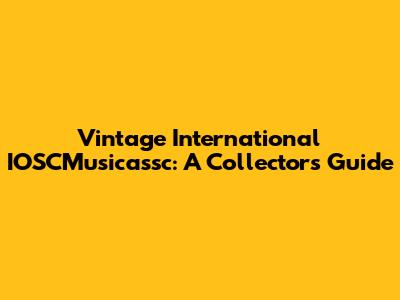 Vintage International IOSCMusicassc: A Collector's Guide