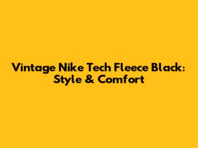 Vintage Nike Tech Fleece Black: Style & Comfort
