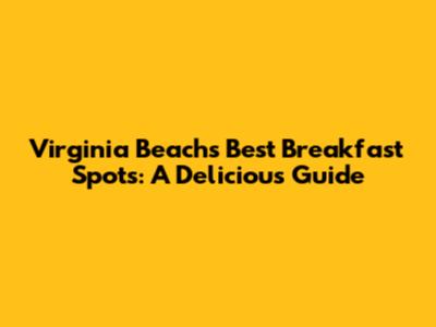Virginia Beach's Best Breakfast Spots: A Delicious Guide