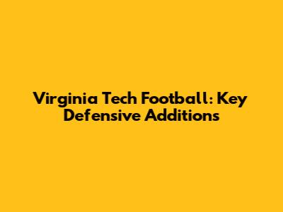 Virginia Tech Football: Key Defensive Additions