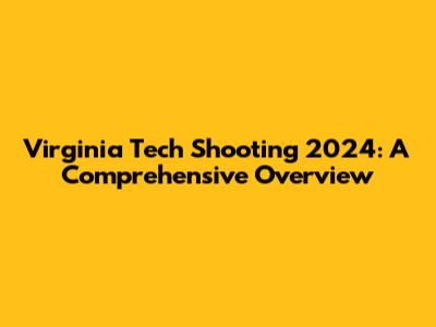 Virginia Tech Shooting 2024: A Comprehensive Overview