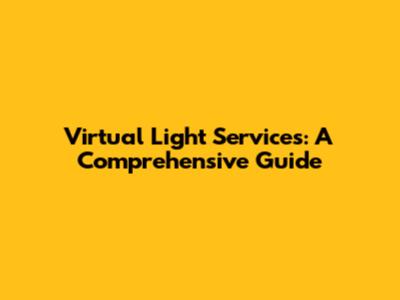 Virtual Light Services: A Comprehensive Guide