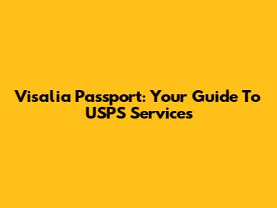Visalia Passport: Your Guide To USPS Services