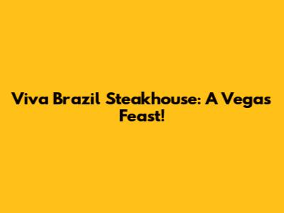 Viva Brazil Steakhouse: A Vegas Feast!