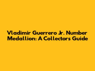 Vladimir Guerrero Jr. Number Medallion: A Collector's Guide