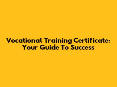 Vocational Training Certificate: Your Guide To Success