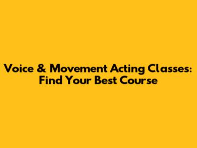 Voice & Movement Acting Classes: Find Your Best Course