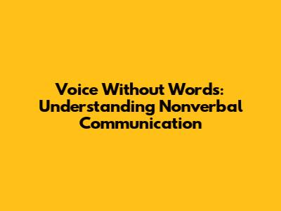 Voice Without Words: Understanding Nonverbal Communication