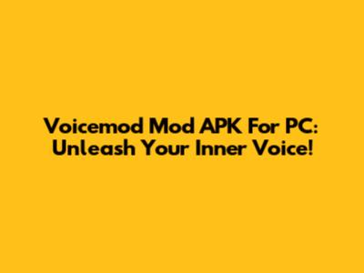Voicemod Mod APK For PC: Unleash Your Inner Voice!