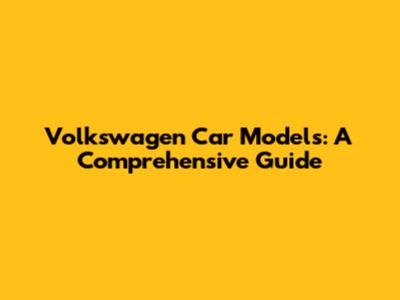 Volkswagen Car Models: A Comprehensive Guide