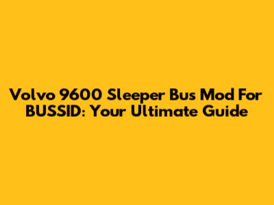 Volvo 9600 Sleeper Bus Mod For BUSSID: Your Ultimate Guide