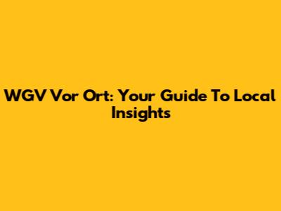 WGV Vor Ort: Your Guide To Local Insights