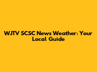 WJTV SCSC News Weather: Your Local Guide