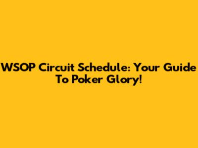 WSOP Circuit Schedule: Your Guide To Poker Glory!