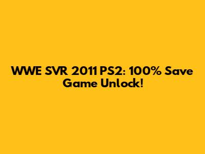 WWE SVR 2011 PS2: 100% Save Game Unlock!