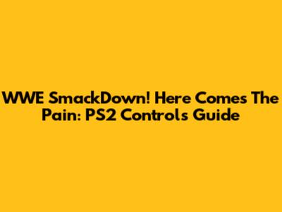 WWE SmackDown! Here Comes The Pain: PS2 Controls Guide