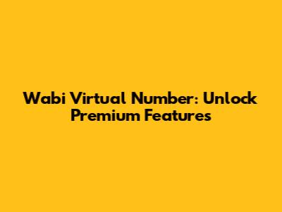 Wabi Virtual Number: Unlock Premium Features