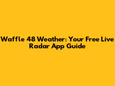 Waffle 48 Weather: Your Free Live Radar App Guide