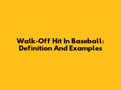 Walk-Off Hit In Baseball: Definition And Examples