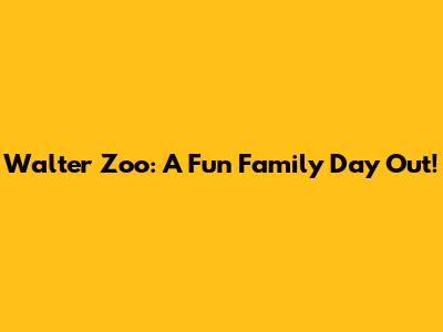 Walter Zoo: A Fun Family Day Out!