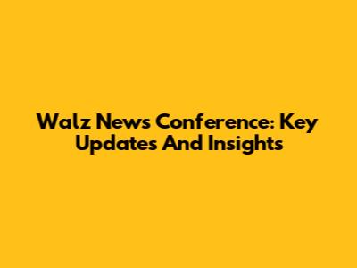 Walz News Conference: Key Updates And Insights