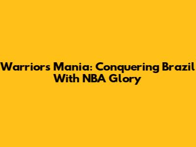 Warriors Mania: Conquering Brazil With NBA Glory