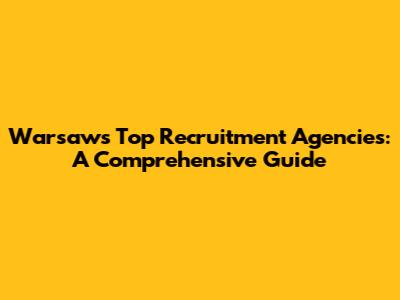 Warsaw's Top Recruitment Agencies: A Comprehensive Guide