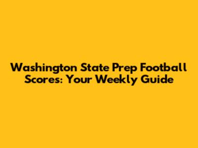 Washington State Prep Football Scores: Your Weekly Guide