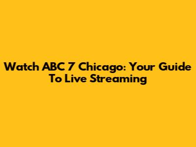 Watch ABC 7 Chicago: Your Guide To Live Streaming